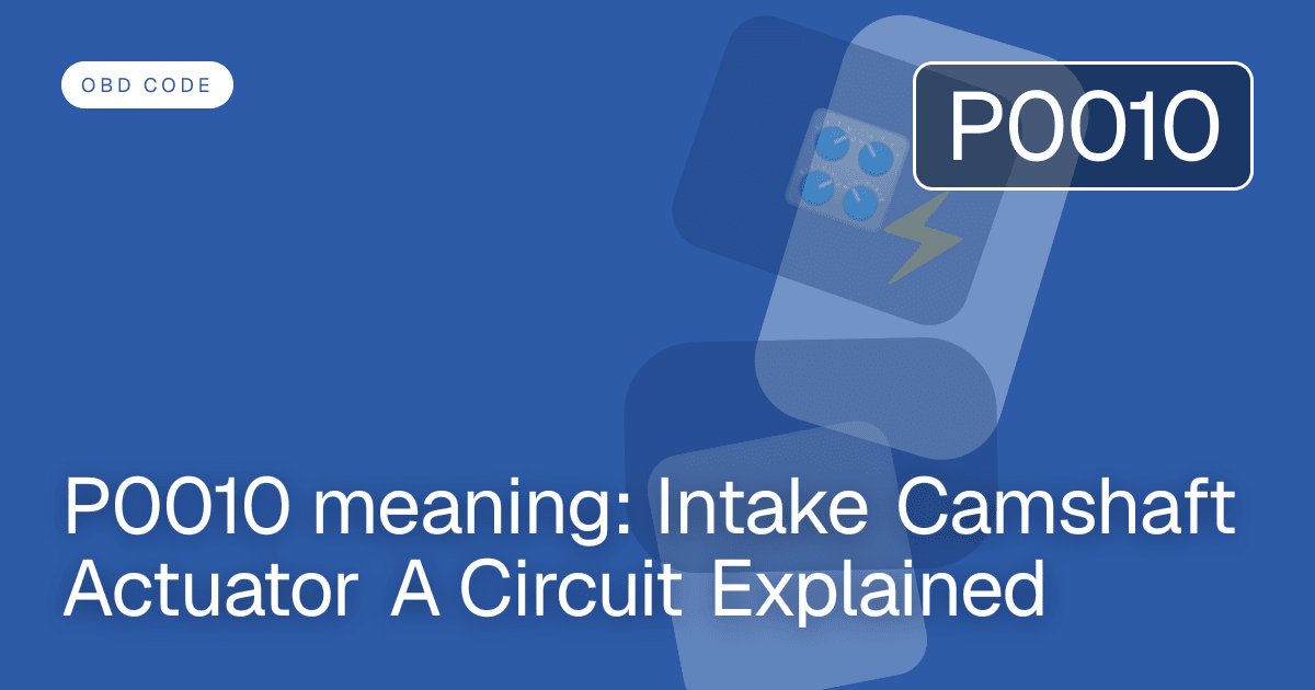 P0010 meaning: Intake Camshaft Actuator A Circuit Explained