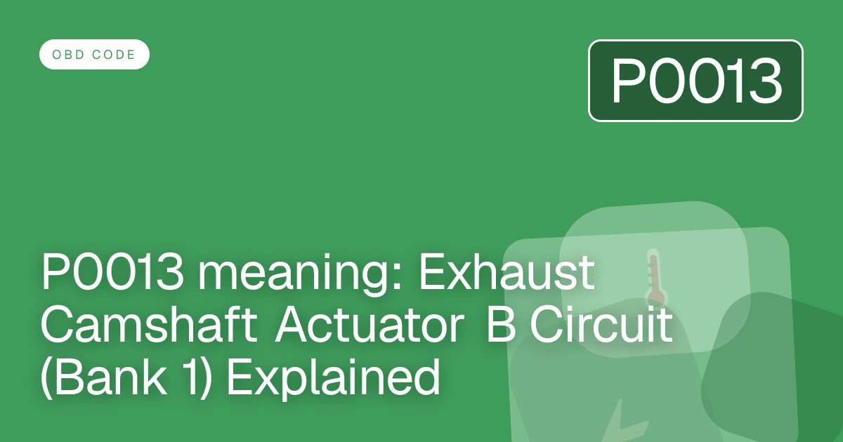P0013 meaning: Exhaust Camshaft Actuator B Circuit (Bank 1) Explained