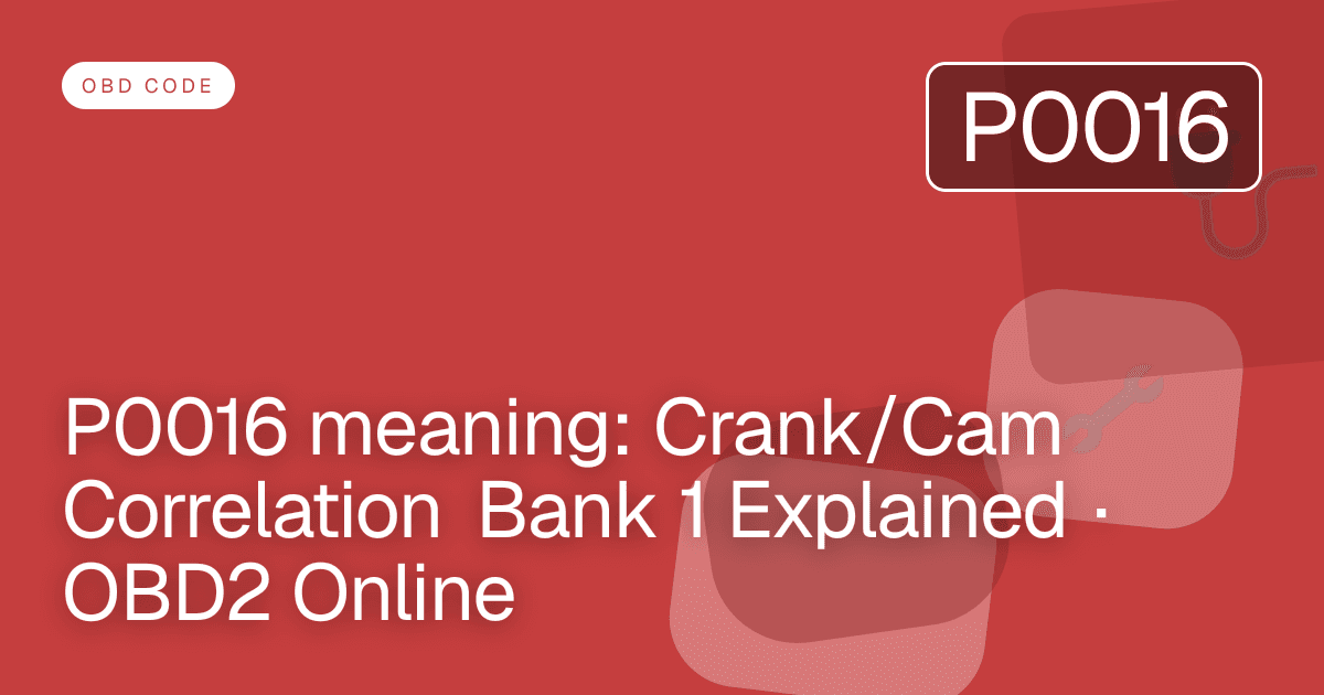 P0016 meaning: Crank/Cam Correlation Bank 1 Explained · OBD2 Online