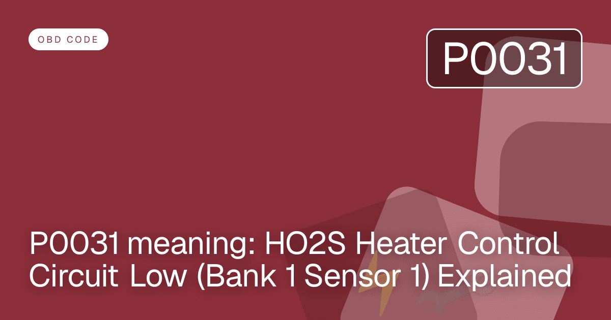 P0031 meaning: HO2S Heater Control Circuit Low (Bank 1 Sensor 1) Explained