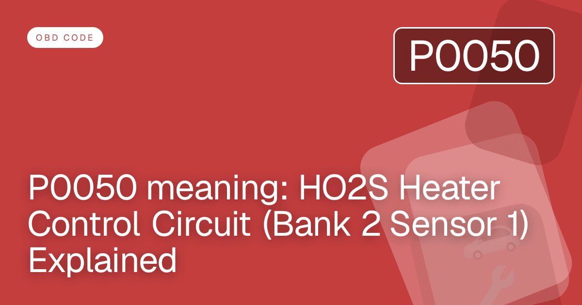 P0050 meaning: HO2S Heater Control Circuit (Bank 2 Sensor 1) Explained