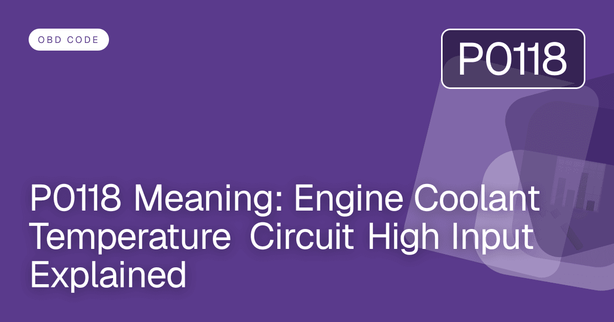 P0118 Meaning: Engine Coolant Temperature Circuit High Input Explained