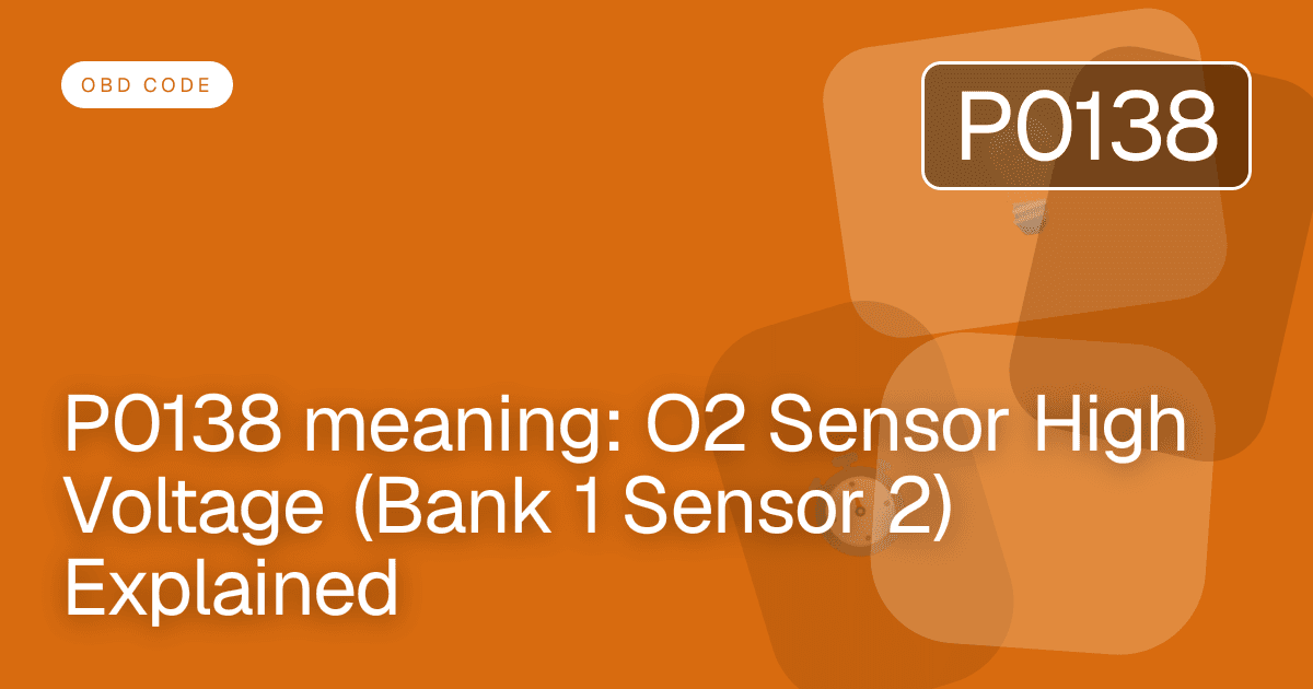 P0138 meaning: O2 Sensor High Voltage (Bank 1 Sensor 2) Explained