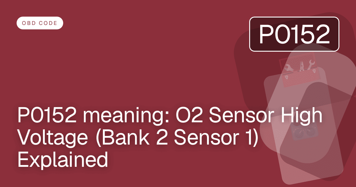P0152 meaning: O2 Sensor High Voltage (Bank 2 Sensor 1) Explained