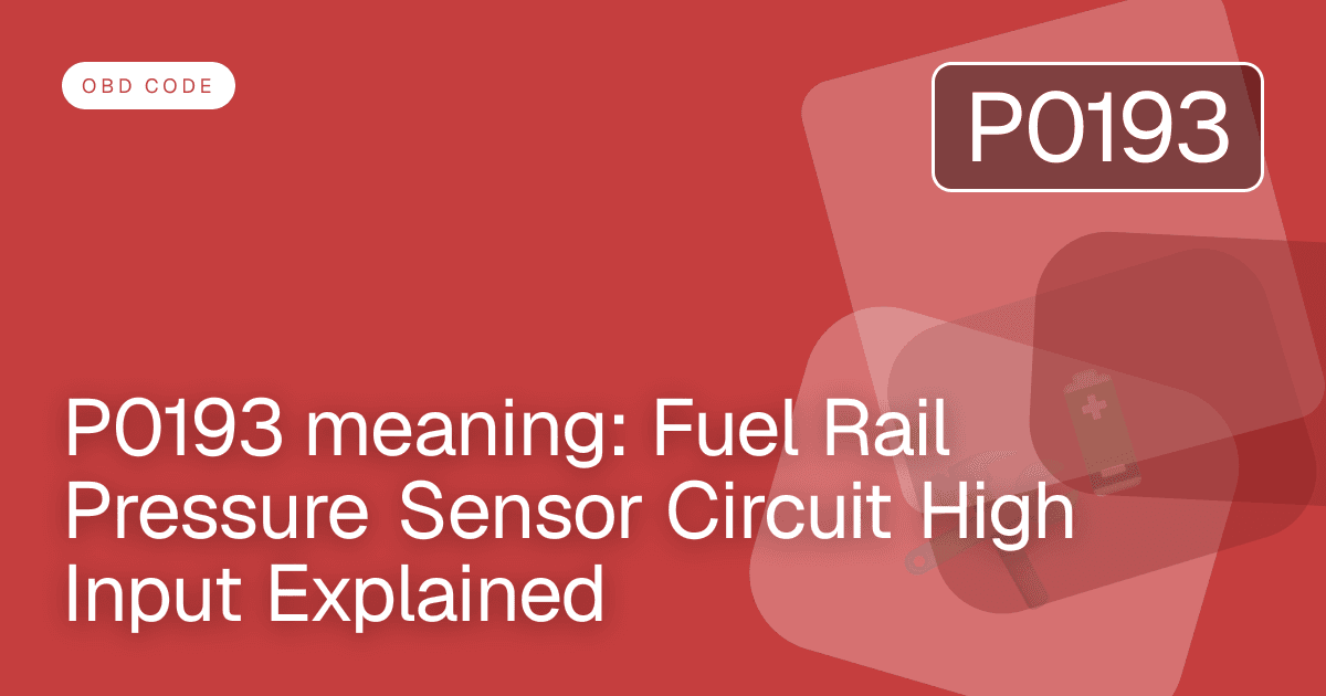 P0193 meaning: Fuel Rail Pressure Sensor Circuit High Input Explained