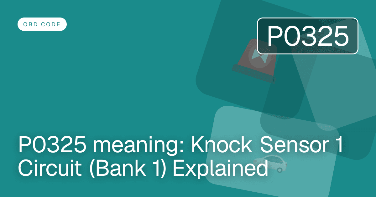 P0325 meaning: Knock Sensor 1 Circuit (Bank 1) Explained