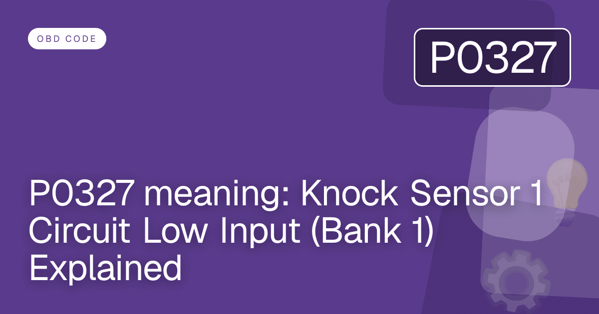P0327 meaning: Knock Sensor 1 Circuit Low Input (Bank 1) Explained