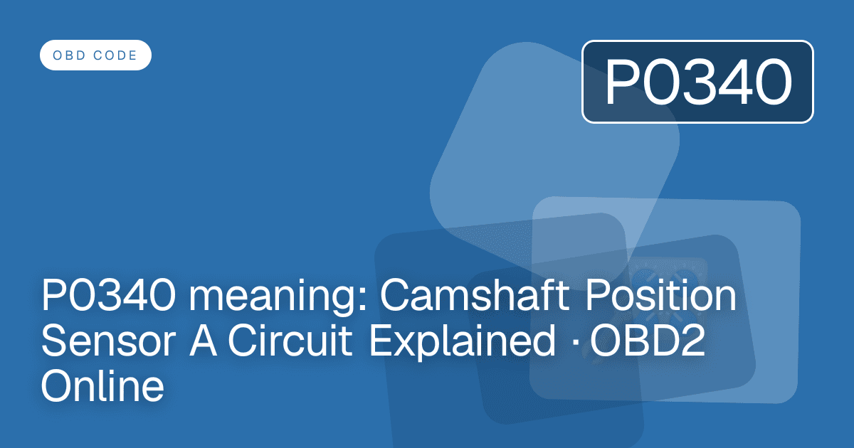 P0340 meaning: Camshaft Position Sensor A Circuit Explained · OBD2 Online