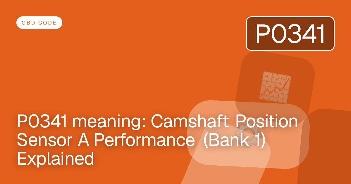 P0341 meaning: Camshaft Position Sensor A Performance (Bank 1) Explained