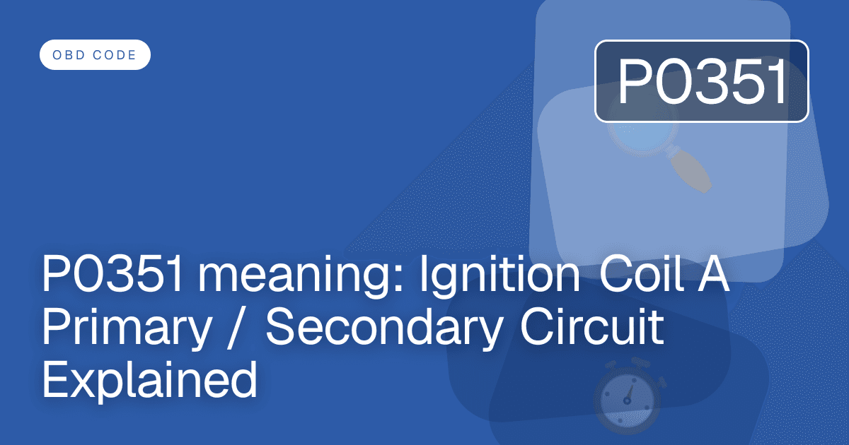 P0351 meaning: Ignition Coil A Primary / Secondary Circuit Explained