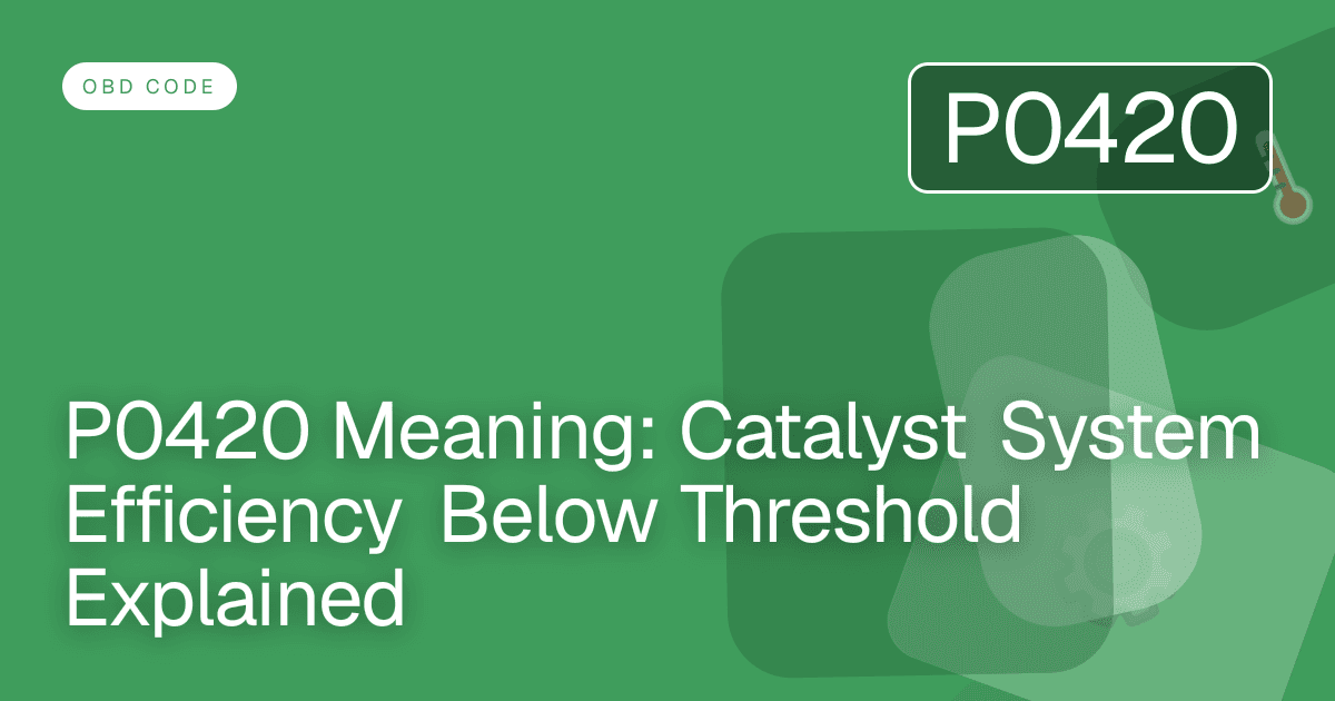 P0420 Meaning: Catalyst System Efficiency Below Threshold Explained