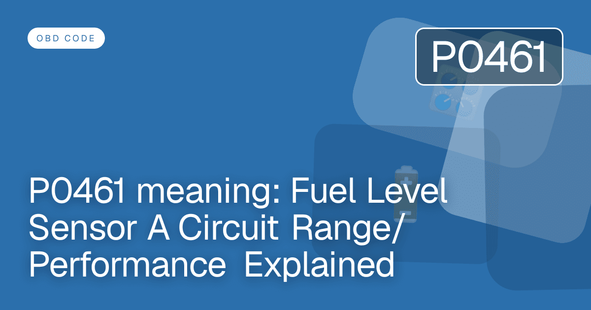 P0461 meaning: Fuel Level Sensor A Circuit Range/Performance Explained