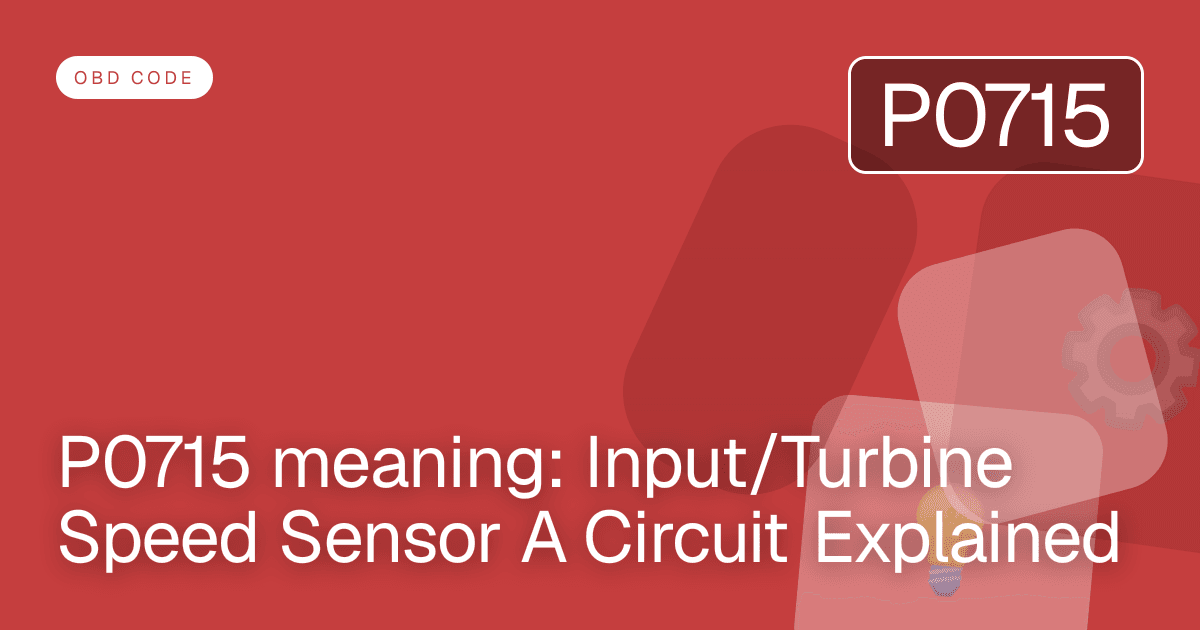 P0715 meaning: Input/Turbine Speed Sensor A Circuit Explained