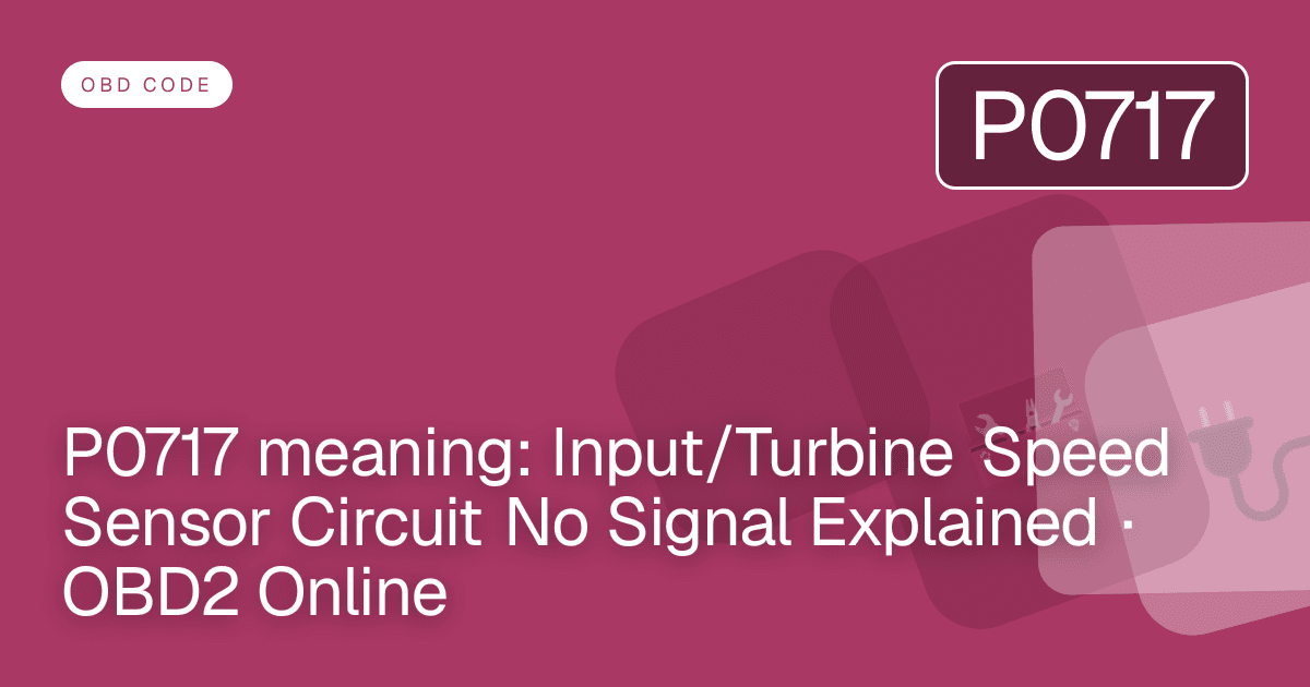 P0717 meaning: Input/Turbine Speed Sensor Circuit No Signal Explained · OBD2 Online