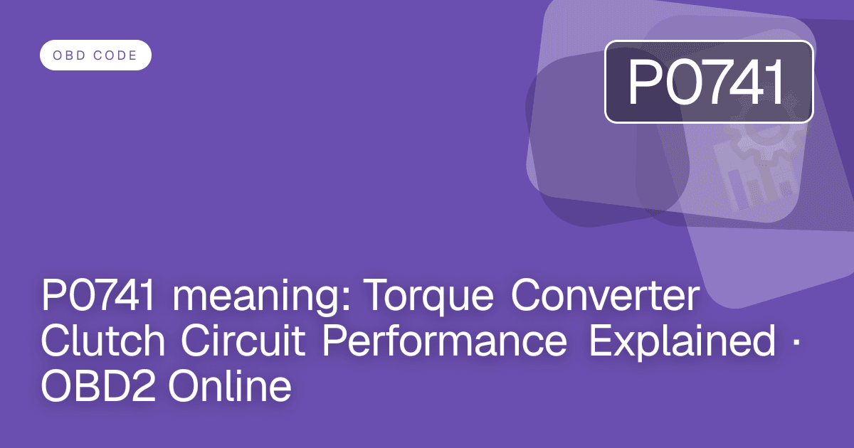 P0741 meaning: Torque Converter Clutch Circuit Performance Explained · OBD2 Online