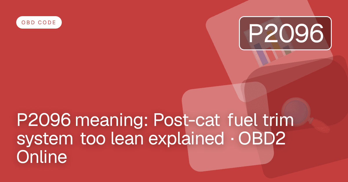 P2096 meaning: Post-cat fuel trim system too lean explained · OBD2 Online