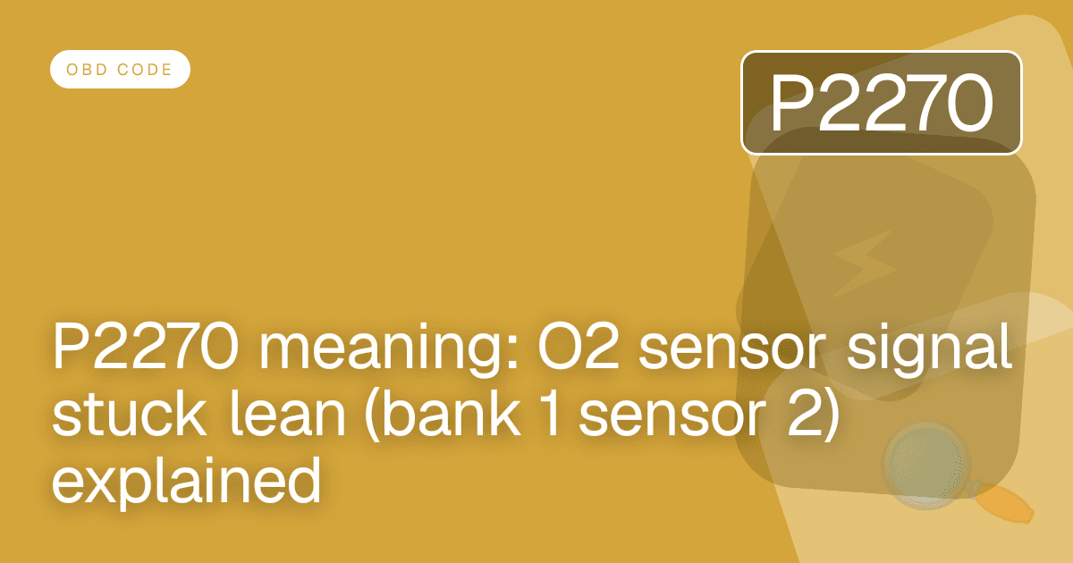 P2270 meaning: O2 sensor signal stuck lean (bank 1 sensor 2) explained