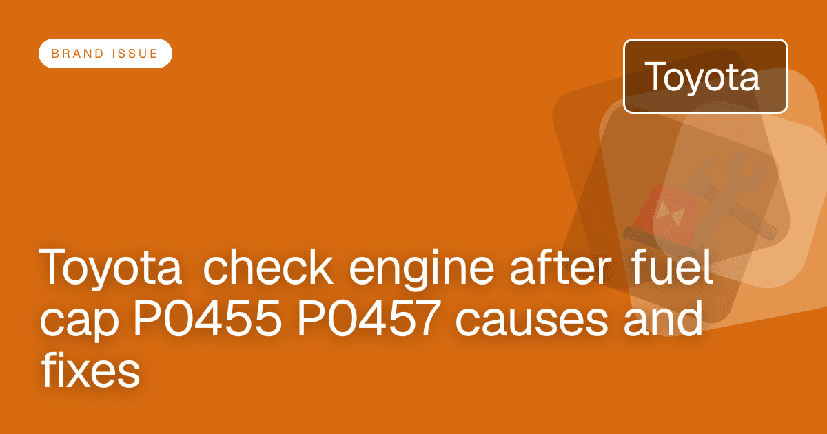 Toyota check engine after fuel cap P0455 P0457 causes and fixes
